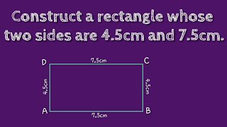 How to construct a rectangle whose two sides are 4.5cm and 7.5cm. @SHSIRCLASSES.
