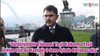 “Sürdürülebilir Ekonomi Yeşil Kalkınma Yeşil Üretim Için Bu Kaynağı 3 Sene İçinde Kullanacağız.”