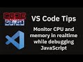 VS Code tips — Monitor CPU and memory in realtime while debugging JavaScript
