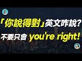 「你說得對」英文咋說？不要只會you're right！