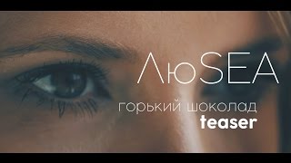 ЛюSEA - Горький шоколад (teaser 2016)