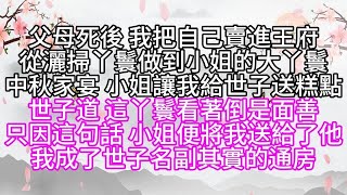 父母死後，我把自己賣進王府，從灑掃丫鬟做到小姐的大丫鬟，中秋家宴，小姐讓我給世子送糕點，世子道，這丫鬟看著倒是面善，只因這句話，小姐便將我送給了他，我成了世子名副其實的通房#為人處世#生活