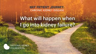 What will happen when I go into kidney failure?