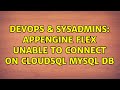 DevOps & SysAdmins: Appengine Flex unable to connect on cloudSQL mysql DB