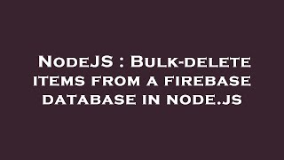 NodeJS : Bulk-delete items from a firebase database in node.js