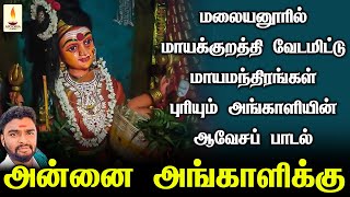 மலையனூரில் மாயக்குறத்தி வேடமிட்டு மாயமந்திரங்கள் புரியும் அங்காளியின் ஆவேசபாடல் | Apoorva Audios