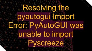 Resolving the pyautogui Import Error: PyAutoGUI was unable to import Pyscreeze