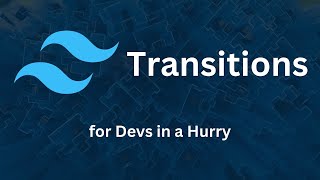 Transitions - Tailwind CSS for Devs in a Hurry