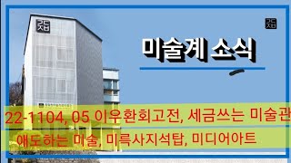 (미술계소식 22-1104, 05) #이우환회고전 #세금쓰는미술관 #애도하는미술 #미디어아트