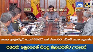 ආපදා ප්‍රදේශවලට ගොස් පීඩාවට පත් ජනතාවට කඩිනම් සහන සලසන්න - ජනපති අනුරගෙන් සියලු නිලධාරීන්ට උපදෙස්