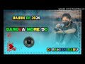 New Santali Dj Dangua Mone do Santali Song Dj Ranjan Babu Baidih