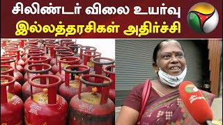 சிலிண்டர் விலை உயர்வு - இல்லத்தரசிகள் அதிர்ச்சி | Cylinder Rate | Homemaker