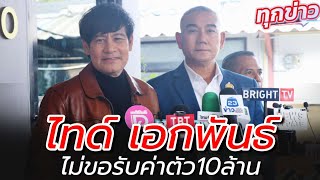 ไทด์ เอกพันธ์ ปฏิเสธรับค่าตัวร่วม10 ล้าน แต่ยังเป็นพรีเซ็นเตอร์  เผยตั้งใจช่วยสังคม