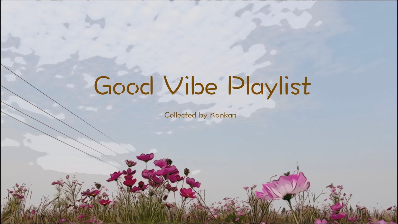 Good Vibe Playlist Stress Free Music Happy And Hopeful Mood To Start
