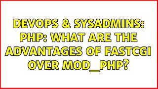 DevOps & SysAdmins: PHP: What are the advantages of FastCGI over mod_php? (3 Solutions!!)
