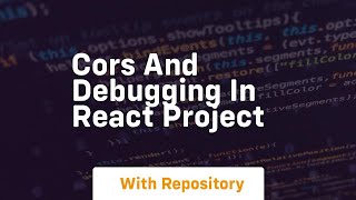 cors and debugging in react project