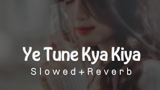 Ye Tune Kya Kiya Javed Bashir Slowed+Reveb