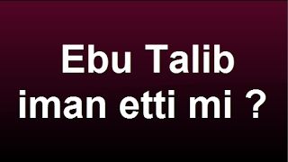 Ebu Talib iman etti mi ?