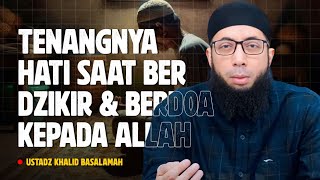 RAHASIA TENANGNYA HATI SAAT BERDZIKIR DAN BERDOA KEPADA ALLAH - Ustadz Khalid Basalamah