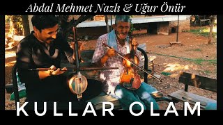 KULLAR OLAM - Abdal Mehmet Nazlı \u0026 Uğur Önür ( ARŞİVDEN )