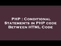 PHP : Conditional Statements in PHP code Between HTML Code