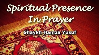 Spiritual Presence In Prayer - Shaykh Hamza Yusuf | Amazing