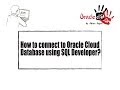 How to connect to Oracle Cloud Database using SQL Developer?