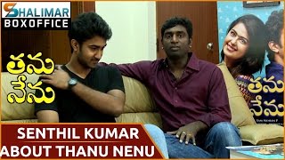Senthil Kumar Byte about Thanu Nenu