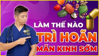 Làm Thế Nào Để Trì Hoãn Thời Kỳ Tiền Mãn Kinh Đến Sớm | Dr Ngọc