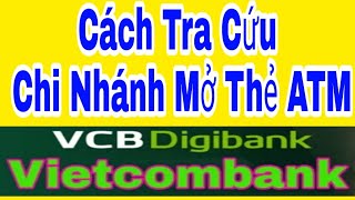 Hướng Dẫn Cách Tra Cứu Chi Nhánh Mở Thẻ ATM Vietcombank, VCB Digibank, Kiến Thức Mới 4.0
