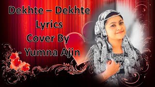 Dekhte Dekhte Female Version With Lyrics | Cover By - Yumna Ajin