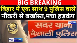 Bihar में एक साथ नपे 9 पुलिसवाले, सबको कर दिया बर्खास्त मचा हड़कंप,देखिए | News4Nation