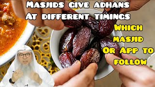 Masjids give adhans at different timings, which masjid / App to follow to break fast & pray? Assim