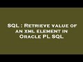 SQL : Retrieve value of an xml element in Oracle PL SQL