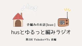 【作業用】husとゆるっと編みラジオ vol.2 前編【手編みのお店[hus:]】