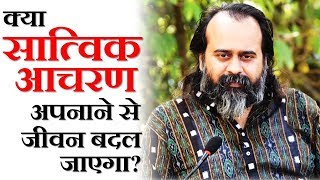 क्या सात्विक आचरण अपनाने से जीवन बदल जाएगा? II आचार्य प्रशांत (2018)