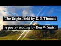 The Bright Field by R. S. Thomas (read by Ben W Smith)