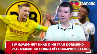 BLV Quang Huy nhận định trận Dortmund - Real Madrid tại chung kết Champions League| Báo Lao Động