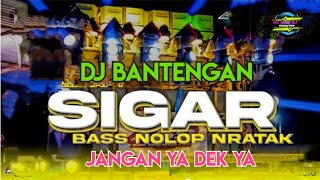 JOGET - DJ SIGAR  JANGAN YA DEK YA BANTENGAN BASS NOLOP NRATAK