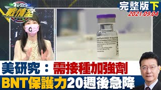 【完整版下集】 美研究：需接種加強劑　BNT保護力20週後急降還不快買？少康戰情室 20210904