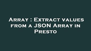 Array : Extract values from a JSON Array in Presto