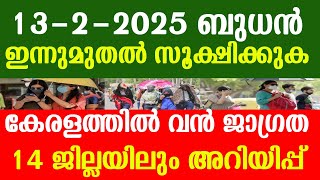 13-2-2025 ബുധൻ ഇന്നുമുതൽ സൂക്ഷിക്കുക. കേരളത്തിൽ വൻ ജാഗ്രത.14 ജില്ലയിലും അറിയിപ്പ്.