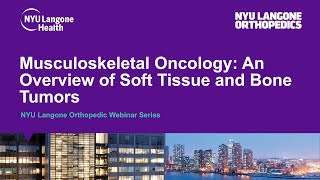 Musculoskeletal Oncology: An Overview of Soft Tissue and Bone Tumors - NYU Orthopedic Webinar Series