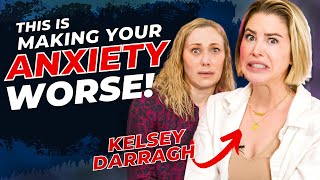 6 things making your ANXIETY WORSE (& what to do instead!) w/ Kelsey Darragh