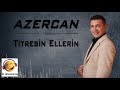 azercan titresin ellerin