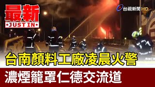 台南顏料工廠凌晨火警 濃煙籠罩仁德交流道【最新快訊】