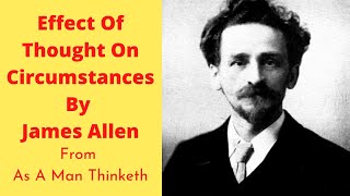 Effect Of Thought On Circumstances by James Allen from AS A MAN THINKETH