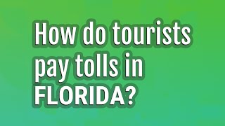 How do tourists pay tolls in Florida?