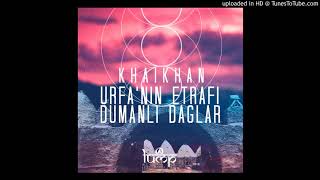 Dj Khaikhan - Urfa`nin Etrafi Dumanli Daglar (Anatolian Sessions Remix) [Lump Records]