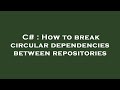 C# : How to break circular dependencies between repositories